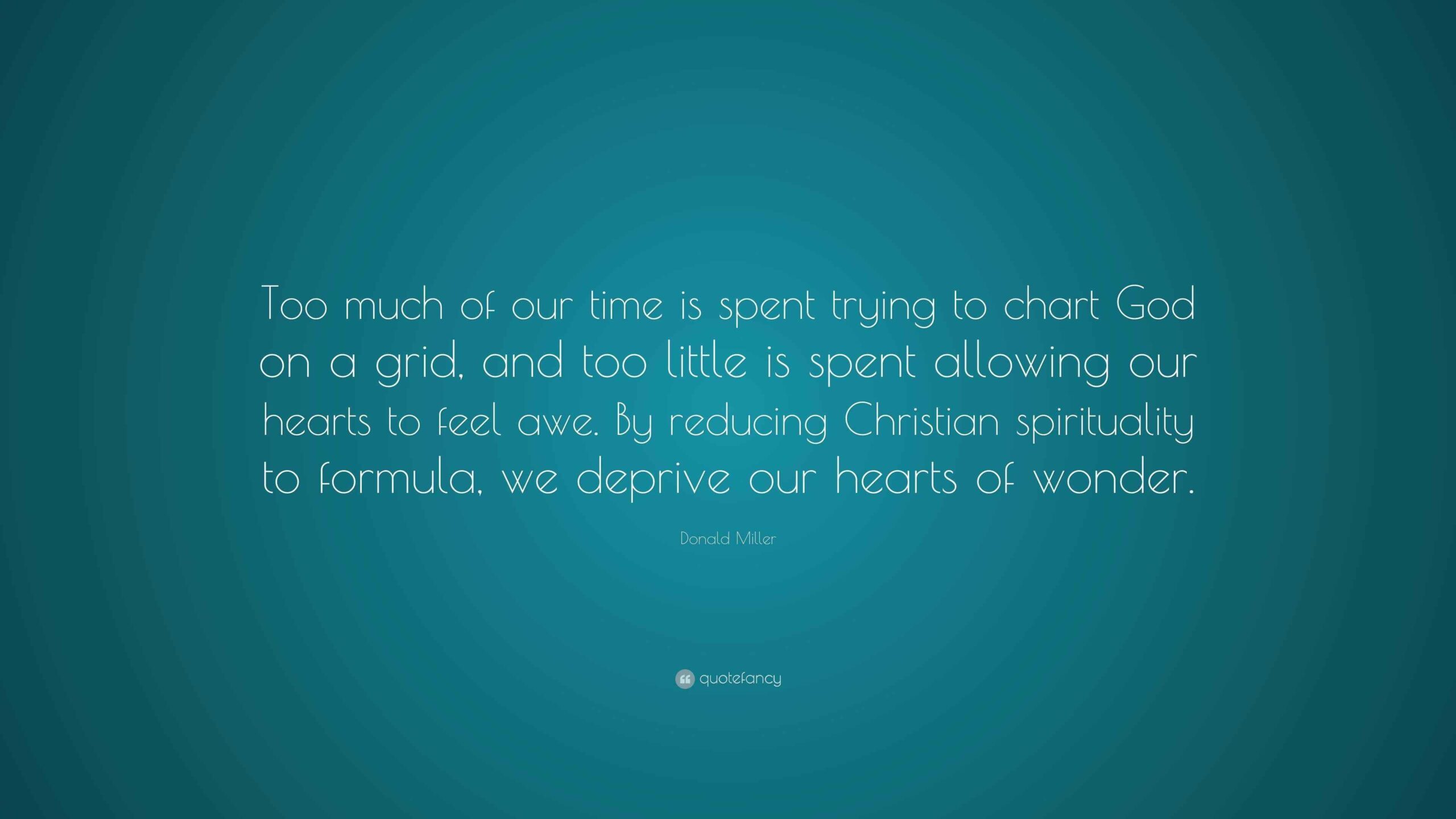 Donald Miller Quote Too Much Of Our Time Is Spent Trying To Chart God On A Grid And Too Little Is Spent Allowing Our Hearts To Feel Awe How Much Time You Spend With Vs Age Chart SwipeFile