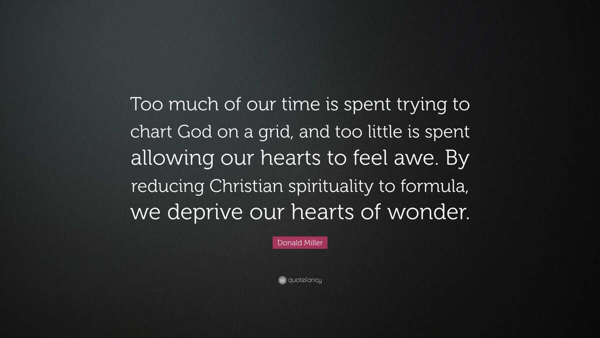 Donald Miller Quote Too Much Of Our Time Is Spent Trying To Chart God On A Grid And Too Little Is Spent Allowing Our Hearts To Feel Awe
